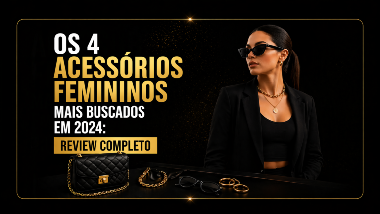 Os 4 Acessórios Femininos Mais Buscados em 2026 (Vale a pena?)
